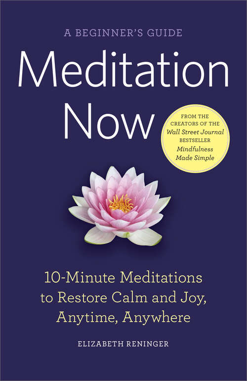 Book cover of Meditation Now: A Beginner's Guide: 10-Minute Meditations to Restore Calm and Joy, Anytime, Anywhere