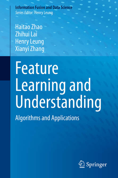 Book cover of Feature Learning and Understanding: Algorithms and Applications (1st ed. 2020) (Information Fusion and Data Science)