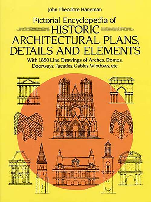 Book cover of Pictorial Encyclopedia of Historic Architectural Plans, Details and Elements: With 1880 Line Drawings of Arches, Domes, Doorways, Facades, Gables, Windows, etc. (Dover Architecture Ser.)