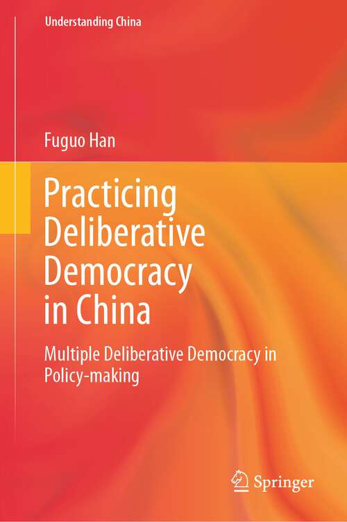 Book cover of Practicing Deliberative Democracy in China: Multiple Deliberative Democracy in Policy-making (1st ed. 2023) (Understanding China)