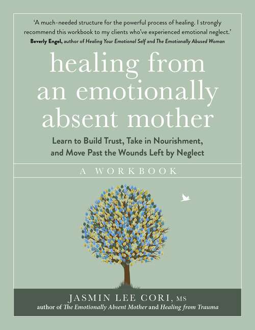 Book cover of Healing From an Emotionally Absent Mother: Learn to Build Trust, Take In Nourishment and Move Past the Wounds Left by Neglect – A Workbook