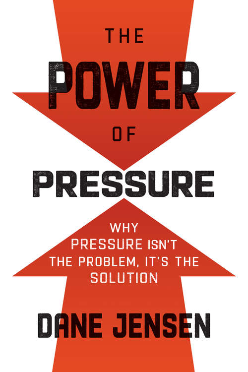 Book cover of The Power of Pressure: Why Pressure Isn't the Problem, It's the Solution