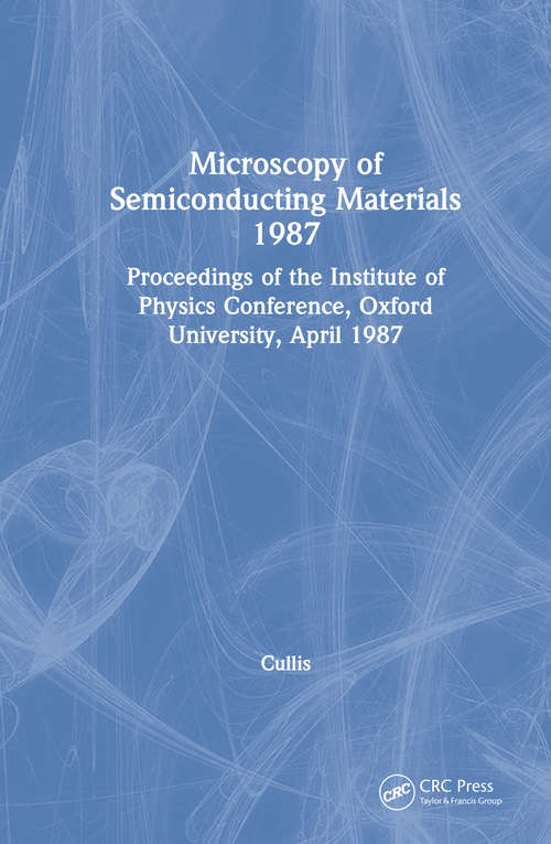 Book cover of Microscopy of Semiconducting Materials 1987, Proceedings of the Institute of Physics Conference, Oxford University, April 1987