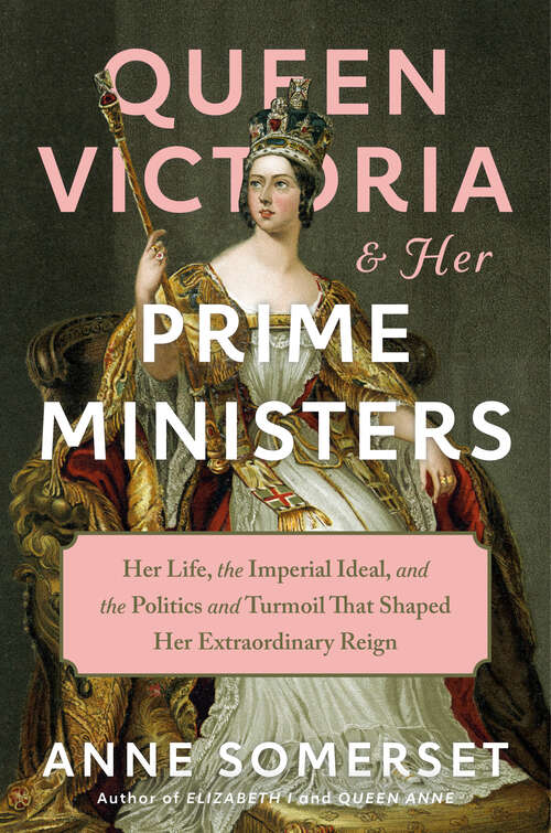 Book cover of Queen Victoria and Her Prime Ministers: Her Life, the Imperial Ideal, and the Politics and Turmoil That Shaped Her Extraordinary Reign