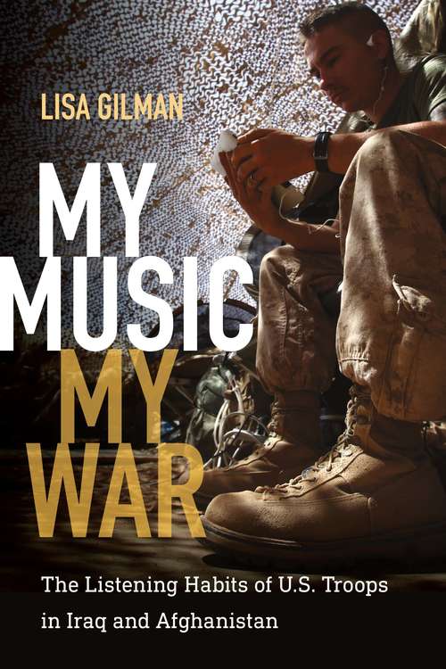 Book cover of My Music, My War: The Listening Habits of U.S. Troops in Iraq and Afghanistan (Music/culture Ser.)