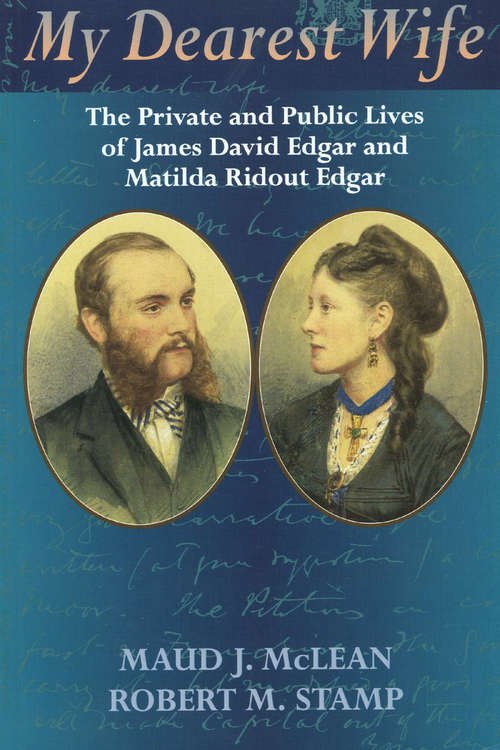 Book cover of My Dearest Wife: The Private and Public Lives of James David Edgar and Matilda Ridout Edgar