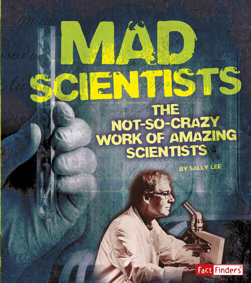 Book cover of Mad Scientists: The Not-so-crazy Work Of Amazing Scientists (Scary Science Ser.)