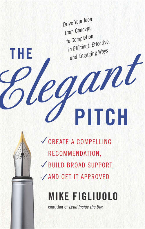 Book cover of The Elegant Pitch: Create a Compelling Recommendation, Build Broad Support, and Get it Approved