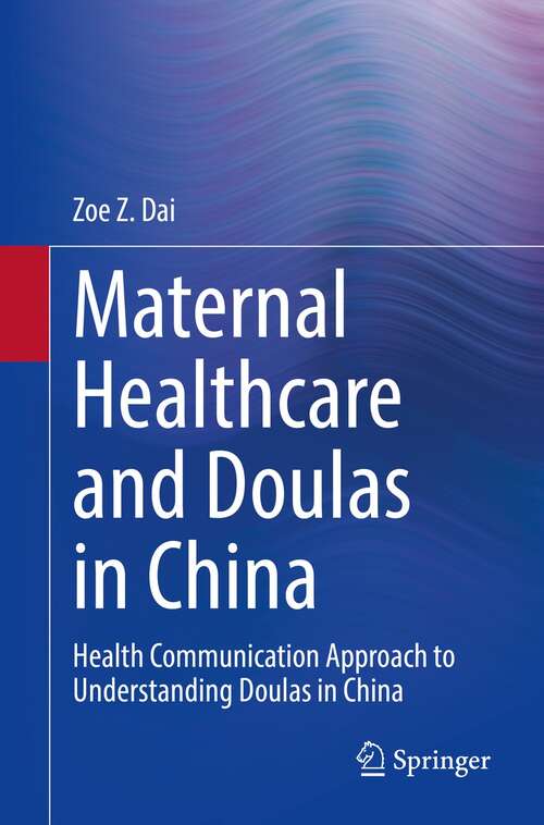 Book cover of Maternal Healthcare and Doulas in China: Health Communication Approach to Understanding Doulas in China (1st ed. 2021)