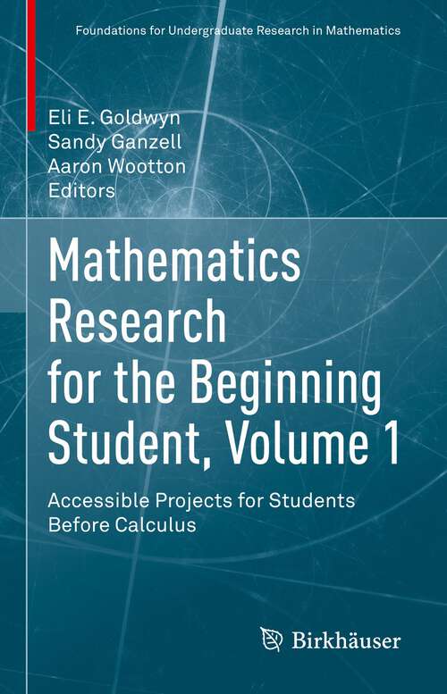 Book cover of Mathematics Research for the Beginning Student, Volume 1: Accessible Projects for Students Before Calculus (1st ed. 2022) (Foundations for Undergraduate Research in Mathematics)