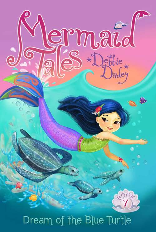 Book cover of Dream of the Blue Turtle: Trouble At Trident Academy; Battle Of The Best Friends; A Whale Of A Tale; Danger In The Deep Blue Sea; The Lost Princess; The Secret Sea Horse; Dream Of The Blue Turtle; Treasure In Trident City; A Royal Tea; A Tale Of Two Sisters (Mermaid Tales #7)