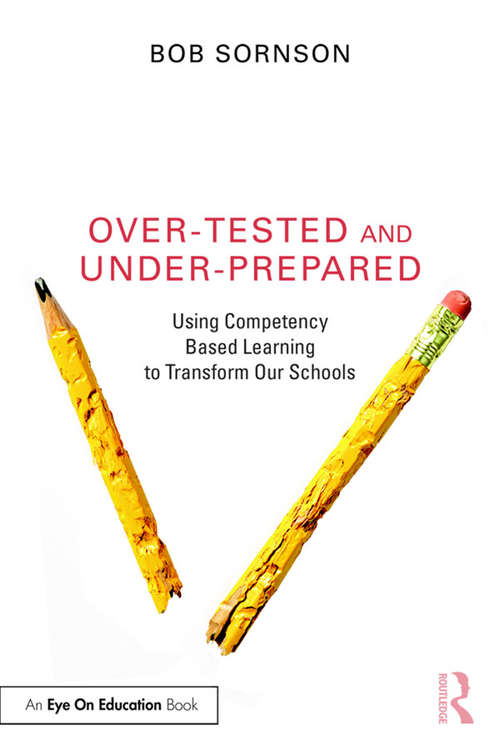 Book cover of Over-Tested and Under-Prepared: Using Competency Based Learning to Transform Our Schools