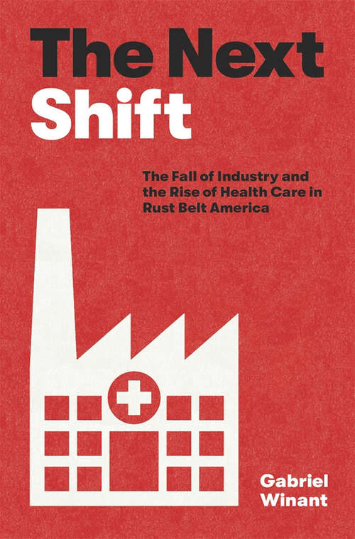 Book cover of The Next Shift: The Fall of Industry and the Rise of Health Care in Rust Belt America