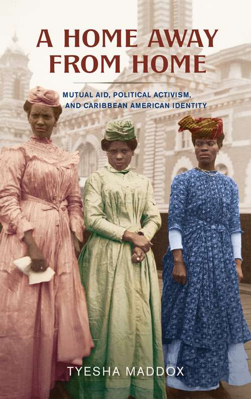 Book cover of A Home Away from Home: Mutual Aid, Political Activism, and Caribbean American Identity