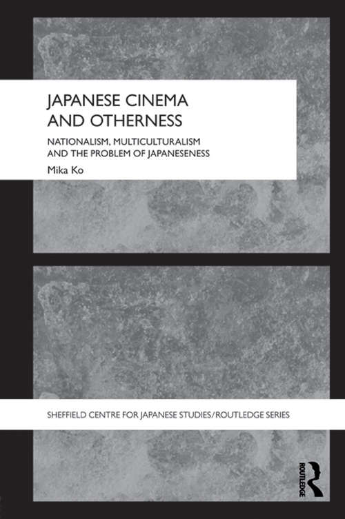 Book cover of Japanese Cinema and Otherness: Nationalism, Multiculturalism and the Problem of Japaneseness (The University of Sheffield/Routledge Japanese Studies Series)