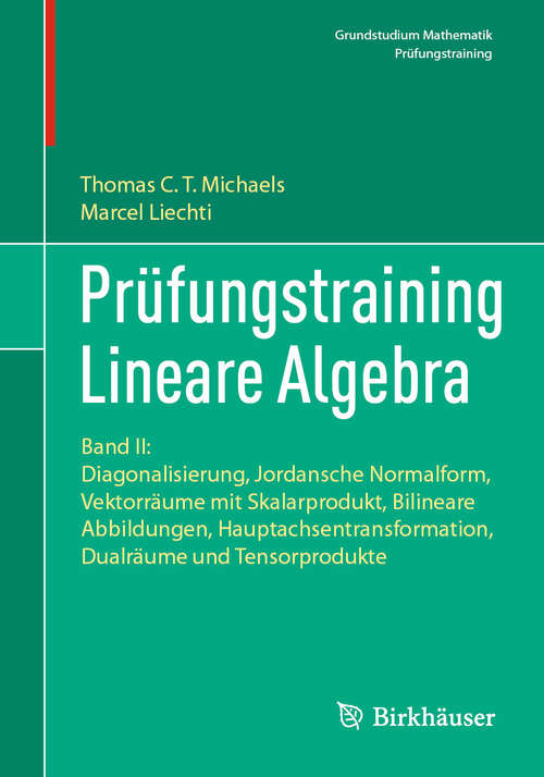 Book cover of Prüfungstraining Lineare Algebra: Band II: Diagonalisierung, Jordansche Normalform, Vektorräume mit Skalarprodukt, Bilineare Abbildungen, Hauptachsentransformation, Dualräume und Tensorprodukte (Grundstudium Mathematik)