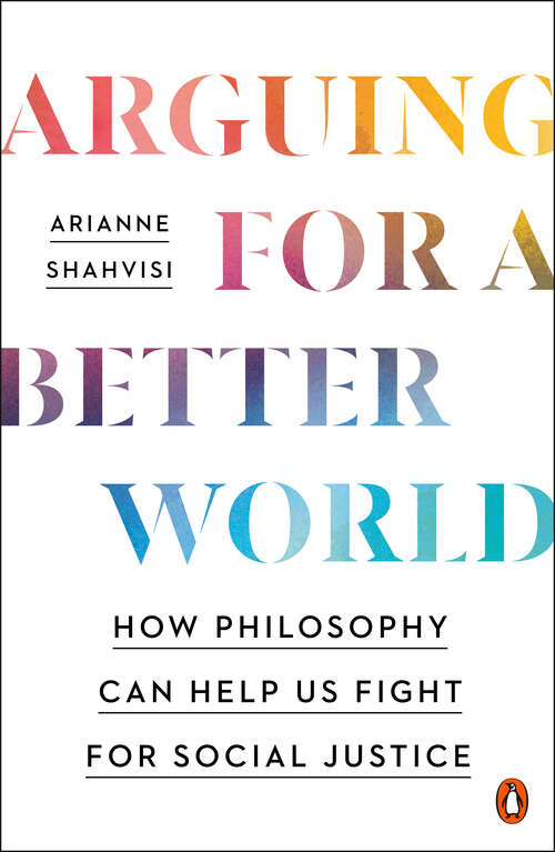 Book cover of Arguing for a Better World: How Philosophy Can Help Us Fight for Social Justice
