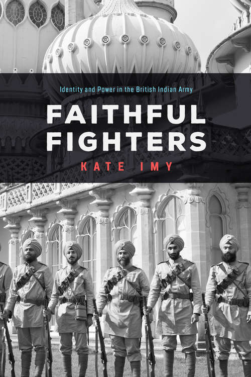 Book cover of Faithful Fighters: Identity and Power in the British Indian Army (South Asia in Motion)