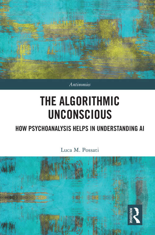 Book cover of The Algorithmic Unconscious: How Psychoanalysis Helps in Understanding AI (Antinomies)