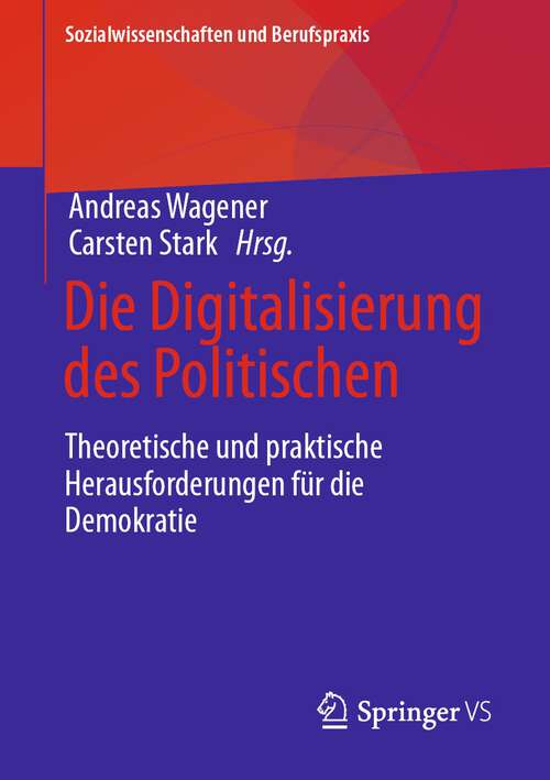 Book cover of Die Digitalisierung des Politischen: Theoretische und praktische Herausforderungen für die Demokratie (1. Aufl. 2023) (Sozialwissenschaften und Berufspraxis)