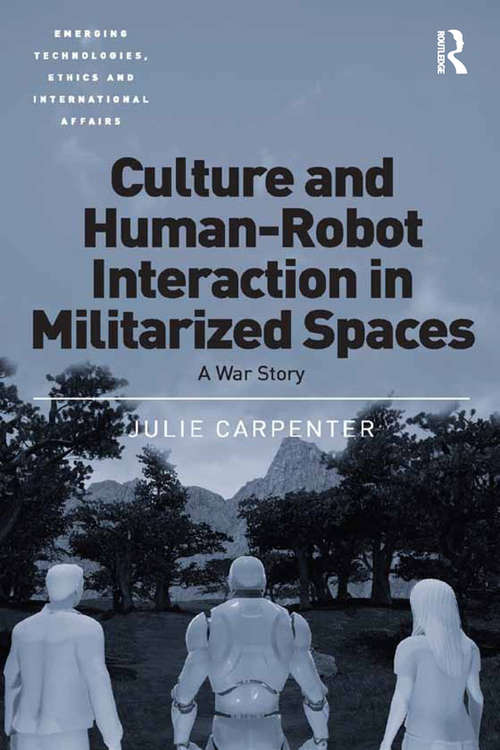 Book cover of Culture and Human-Robot Interaction in Militarized Spaces: A War Story (Emerging Technologies, Ethics and International Affairs)