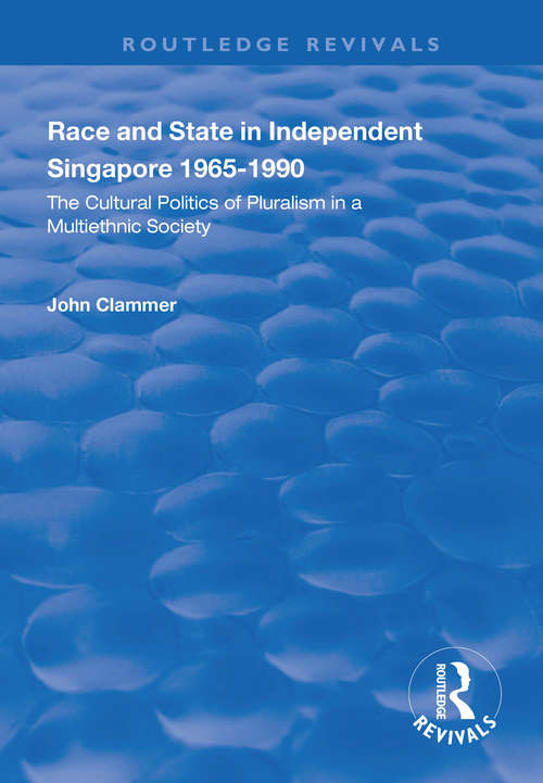 Book cover of Race and State in Independent Singapore 1965–1990: The Cultural Politics of Pluralism in a Multiethnic Society (Routledge Revivals)