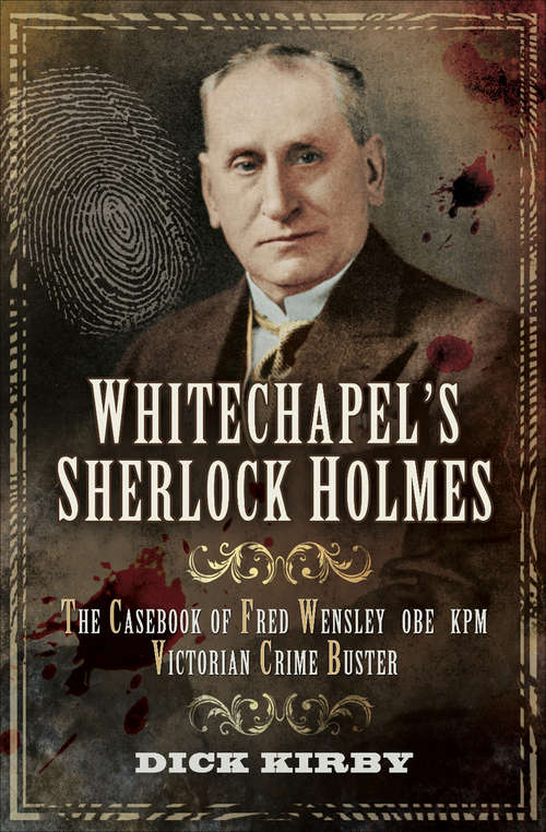 Book cover of Whitechapel's Sherlock Holmes: The Casebook of Fred Wensley OBE KPM, Victorian Crime Buster