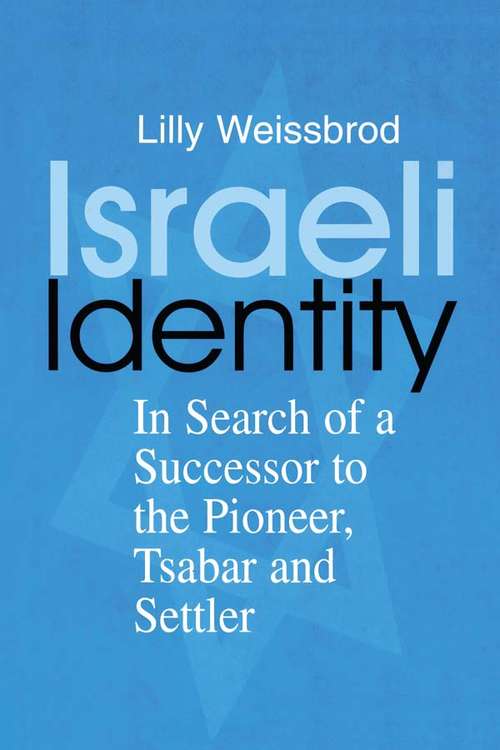 Book cover of Israeli Identity: In Search of a Successor to the Pioneer, Tsabar and Settler (Israeli History, Politics and Society: Vol. 18)
