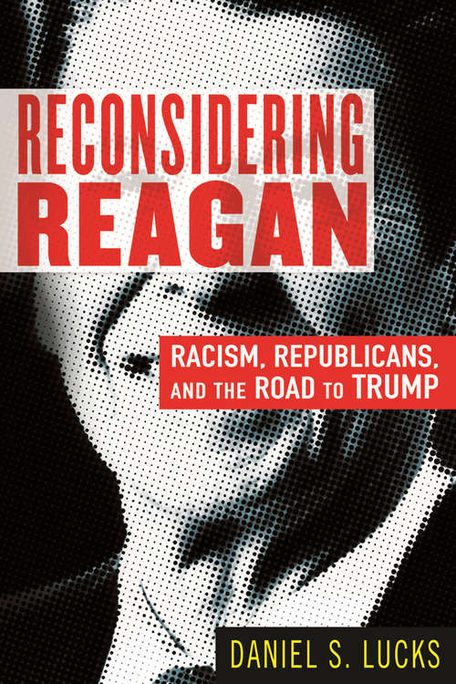 Book cover of Reconsidering Reagan: Racism, Republicans, and the Road to Trump