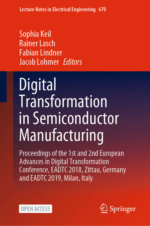 Book cover of Digital Transformation in Semiconductor Manufacturing: Proceedings of the 1st and 2nd European Advances in Digital Transformation Conference, EADTC 2018, Zittau, Germany and EADTC 2019, Milan, Italy (1st ed. 2020) (Lecture Notes in Electrical Engineering #670)