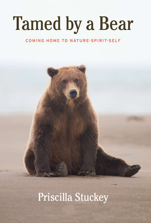 Book cover of Tamed By a Bear: Coming Home to Nature-Spirit-Self
