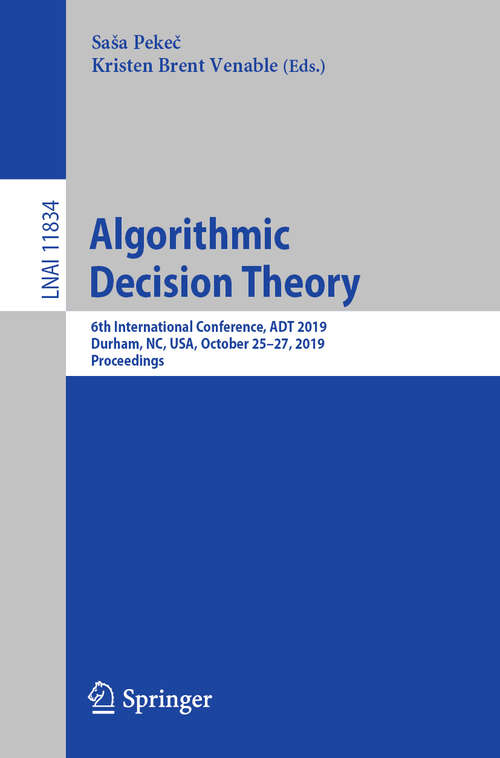 Book cover of Algorithmic Decision Theory: 6th International Conference, ADT 2019, Durham, NC, USA, October 25–27, 2019, Proceedings (1st ed. 2019) (Lecture Notes in Computer Science #11834)