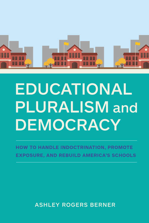 Book cover of Educational Pluralism and Democracy: How to Handle Indoctrination, Promote Exposure, and Rebuild America's Schools