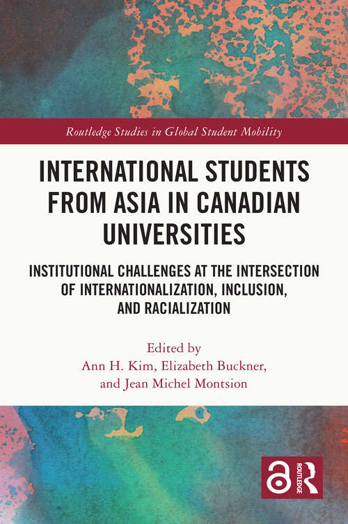 Book cover of International Students from Asia in Canadian Universities: Institutional Challenges at the Intersection of Internationalization, Racialization and Inclusion (Routledge Studies in Global Student Mobility)