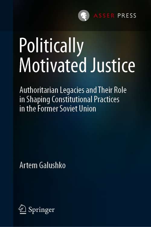 Book cover of Politically Motivated Justice: Authoritarian Legacies and Their Role in Shaping Constitutional Practices in the Former Soviet Union (1st ed. 2021)
