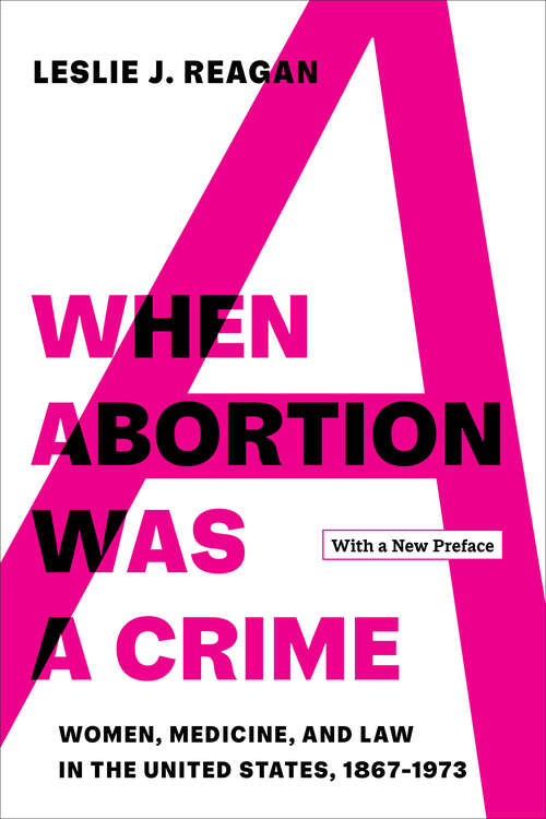 Book cover of When Abortion Was a Crime: Women, Medicine, and Law in the United States, 1867-1973, with a New Preface