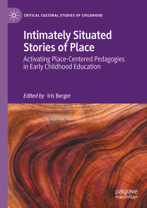 Book cover of Intimately Situated Stories of Place: Activating Place-Centered Pedagogies in Early Childhood Education (Critical Cultural Studies of Childhood)