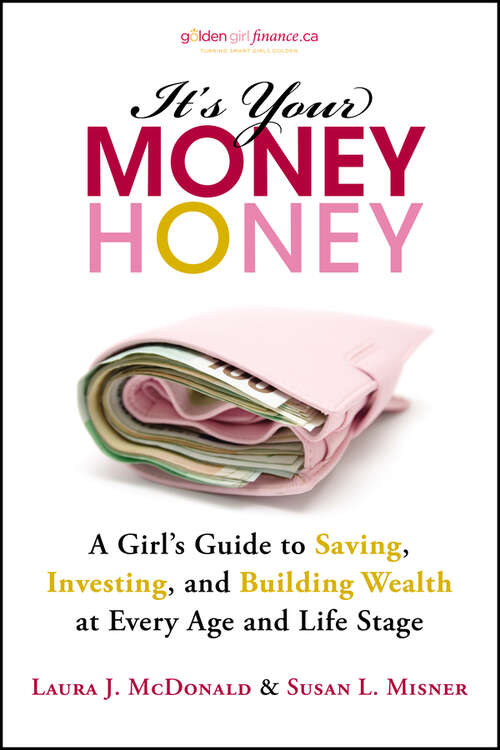 Book cover of It's Your Money, Honey: A Girl's Guide to Saving, Investing, and Building Wealth at Every Age and Life Stage