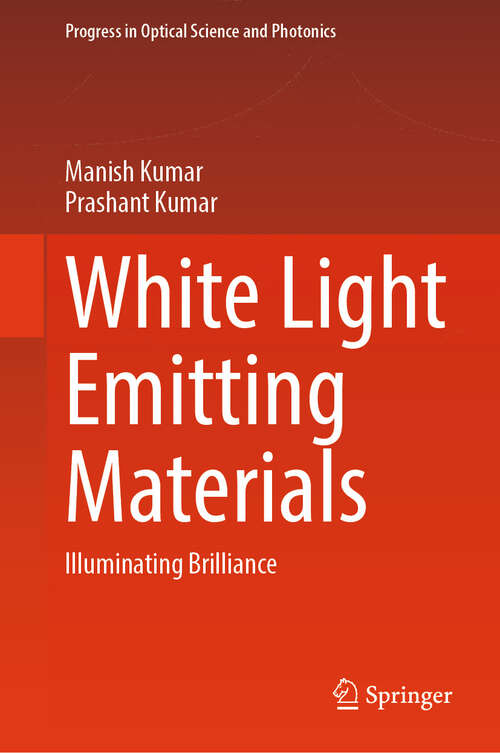 Book cover of White Light Emitting Materials: Illuminating Brilliance (Progress in Optical Science and Photonics #31)