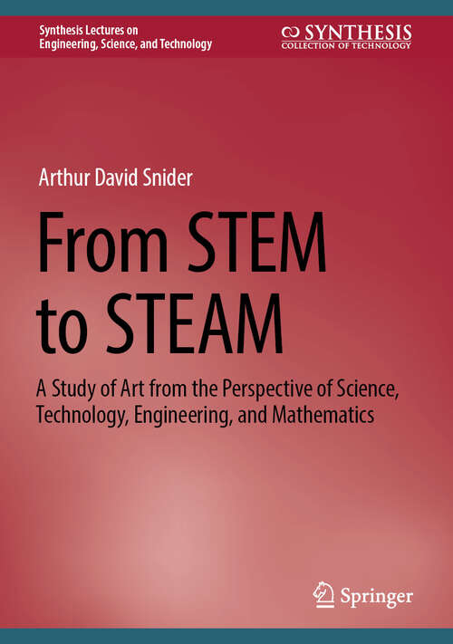 Book cover of From STEM to STEAM: A Study of Art from the Perspective of Science, Technology, Engineering, and Mathematics (2024) (Synthesis Lectures on Engineering, Science, and Technology)