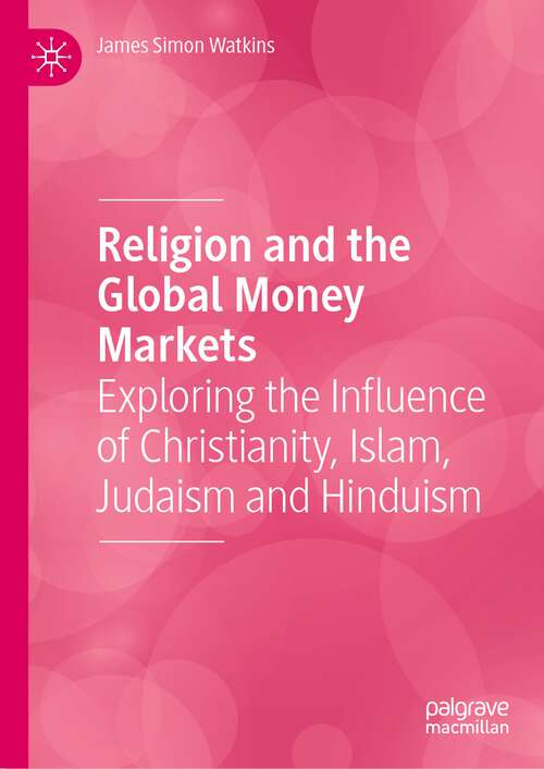 Book cover of Religion and the Global Money Markets: Exploring the Influence of Christianity, Islam, Judaism and Hinduism (1st ed. 2022)