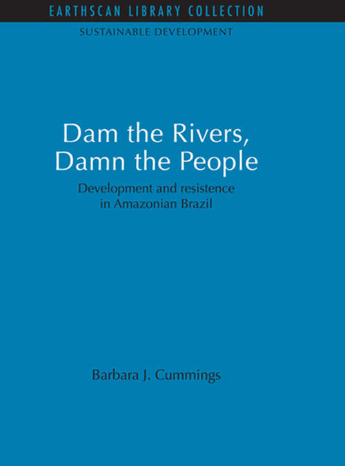 Book cover of Dam the Rivers, Damn the People: Development and resistence in Amazonian Brazil (2) (Sustainable Development Set)