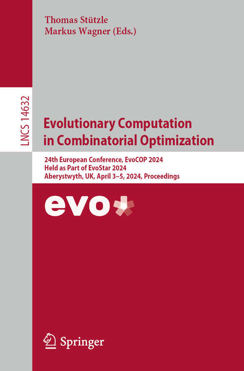 Book cover of Evolutionary Computation in Combinatorial Optimization: 24th European Conference, EvoCOP 2024, Held as Part of EvoStar 2024, Aberystwyth, UK, April 3–5, 2024, Proceedings (2024) (Lecture Notes in Computer Science #14632)
