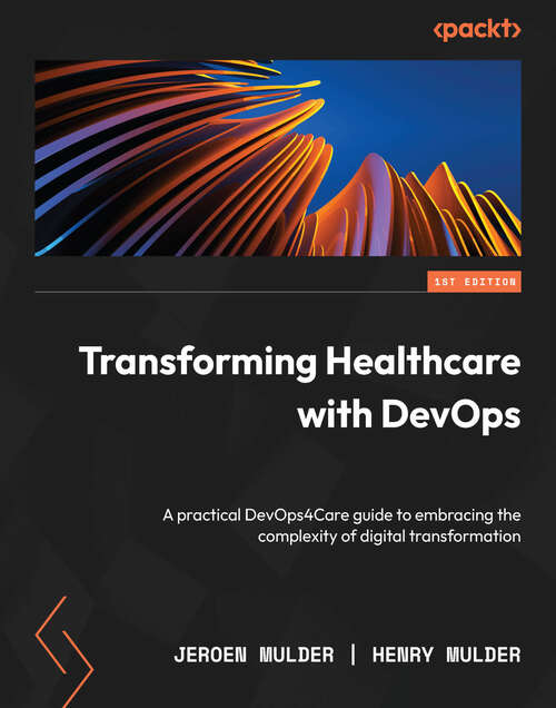 Book cover of Transforming Healthcare with DevOps: A practical DevOps4Care guide to embracing the complexity of digital transformation