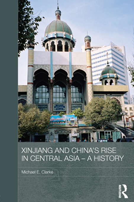 Book cover of Xinjiang and China's Rise in Central Asia - A History: A History (Routledge Contemporary China Series)