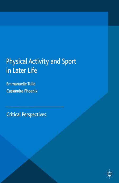 Book cover of Physical Activity and Sport in Later Life: Critical Perspectives (1st ed. 2015) (Global Culture and Sport Series)