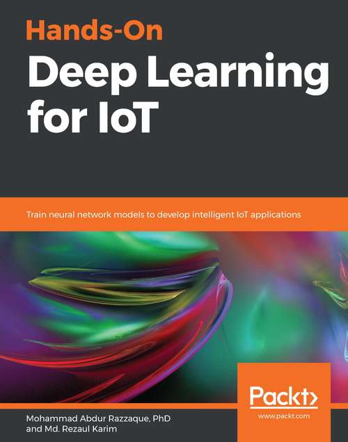 Book cover of Hands-On Deep Learning for IoT: Train neural network models to develop intelligent IoT applications