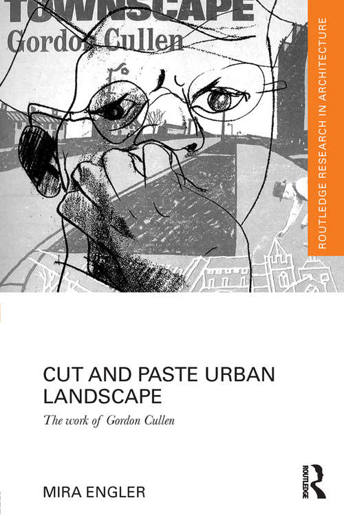 Book cover of Cut and Paste Urban Landscape: The Work of Gordon Cullen (Routledge Research in Architecture)