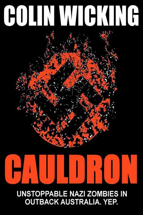 Book cover of Cauldron: Unstoppable Nazi Zombies in Outback Australia. Yep.