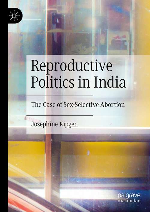 Book cover of Reproductive Politics in India: The Case of Sex-Selective Abortion (1st ed. 2023)